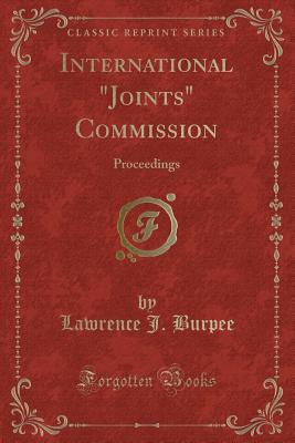 International Joints Commission: Proceedings (Classic Reprint) - Burpee, Lawrence J