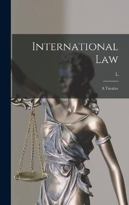 International Law: A Treatise - Oppenheim, L 1858-1919