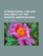 International Law and Diplomacy of the Spanish-American War