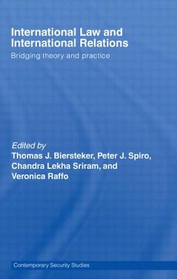 International Law and International Relations: Bridging Theory and Practice - Biersteker, Thomas J (Editor), and Spiro, Peter J (Editor), and Sriram, Chandra Lekha (Editor)