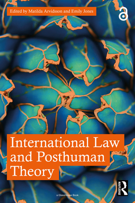 International Law and Posthuman Theory - Arvidsson, Matilda (Editor), and Jones, Emily (Editor)