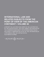 International Law and Related Subjects from the Point of View of the American Continent: A Report on Lectures Delivered in the Universities of the United States, 1916-1918, Under the Auspices of the Carnegie Endowment for International Peace, Including a