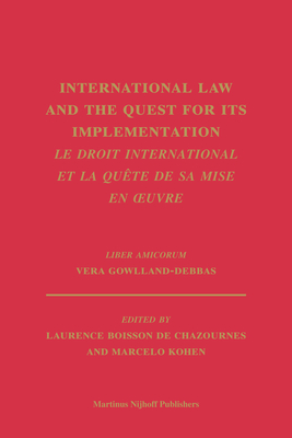 International Law and the Quest for Its Implementation. Le Droit International Et La Qute de Sa Mise En Oeuvre: Liber Amicorum Vera Gowlland-Debbas - Kohen, Marcelo (Editor), and Boisson de Chazournes, Laurence (Editor)