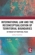 International Law and the Reconceptualization of Territorial Boundaries: In Pursuit of Perpetual Peace