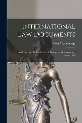 International Law Documents: Conference on the Limitation of Armament With Notes and Index, 1921 - Naval War College (U S ) (Creator)