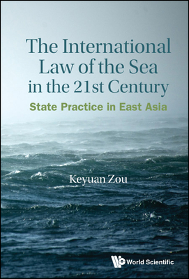 International Law of the Sea in the Twenty-First Century, The: State Practice in East Asia - Zou, Keyuan