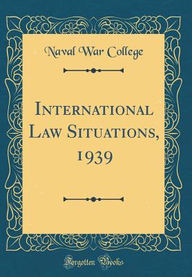 International Law Situations, 1939 (Classic Reprint) - College, Naval War