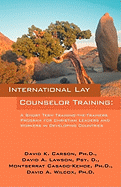 International Lay Counselor Training: A Short Term Training-The-Trainers Program for Christian Leaders and Workers in Developing Countries