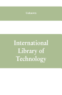 International Library of Technology: A Series of Textbooks for Persons Engaged in Engineering Professions, Trades, and Vocational Occupations or for those who desire information concerning them. Fully Illustrated (History of Architecture and Ornament)