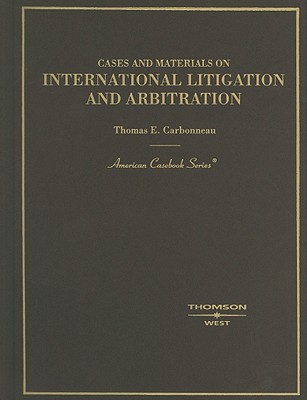 International Litigation and Arbitration, Cases and Materials - Carbonneau, Thomas E