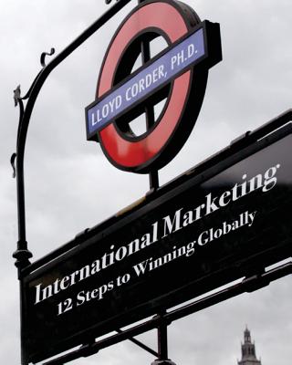 International Marketing: 12 Steps to Winning Globally - Corder, Lloyd, Dr.