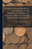 International Medallic Exhibition of the American Numismatic Society, Opening On the Twelfth of March 1910: Catalogue (Coins)