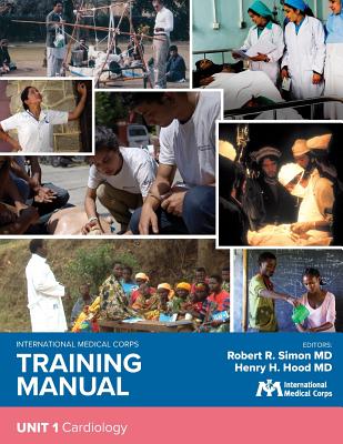 International Medical Corps Training Manual: Unit 1: Cardiology - Simon, Robert R, MD, and Hood, Henry H, MD (Editor)