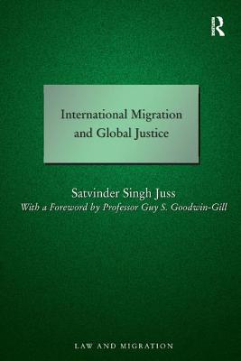 International Migration and Global Justice - Juss, Satvinder