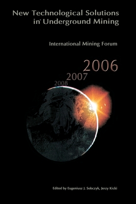 International Mining Forum 2006, New Technological Solutions in Underground Mining: Proceedings of the 7th International Mining Forum, Cracow - Szczyrk - Wieliczka, Poland, February 2006 - Sobczyk, Eugeniusz (Editor), and Kicki, Jerzy (Editor)