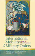 International Mobility in the Military Orders, Twelfth to Fifteenth Centuries: Travelling on Christ's Business - Nicholson, Helen J (Editor), and Burgtorf, Jochen (Editor)