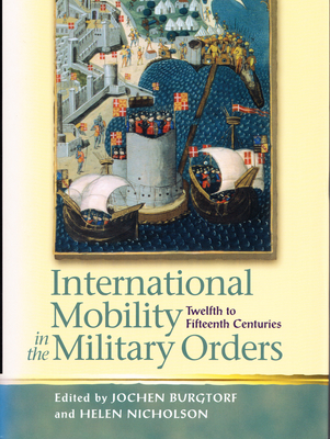 International Mobility in the Military Orders (Twelfth to Fifteenth Centuries): Travelling on Christ's Business - Burgtorf, Jochen (Editor), and Vann, Theresa (Contributions by), and Garcia, Luis (Contributions by)