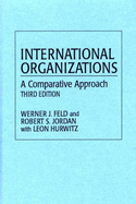 International Organizations: A Comparative Approach - Feld, Werner J, and Jordan, Robert S, and Hurwitz, Leon