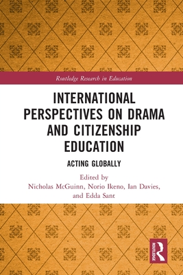 International Perspectives on Drama and Citizenship Education: Acting Globally - McGuinn, Nicholas (Editor), and Ikeno, Norio (Editor), and Davies, Ian (Editor)