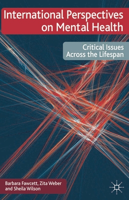 International Perspectives on Mental Health: Critical issues across the lifespan - Fawcett, Barbara, and Weber, Zita, and Wilson, Sheila