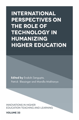 International Perspectives on the Role of Technology in Humanizing Higher Education - SenGupta, Enakshi (Editor), and Blessinger, Patrick (Editor), and Makhanya, Mandla (Editor)