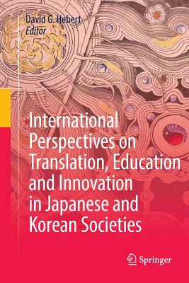 International Perspectives on Translation, Education and Innovation in Japanese and Korean Societies - Hebert, David G (Editor)