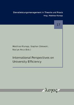 International Perspectives on University Efficiency - Klumpp, Matthias (Editor), and Zelewski, Stephan (Editor), and Akca, Naciye (Editor)