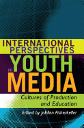 International Perspectives on Youth Media: Cultures of Production and Education