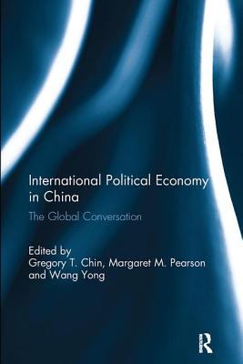 International Political Economy in China: The Global Conversation - Chin, Gregory (Editor), and Pearson, Margaret (Editor), and Yong, Wang (Editor)