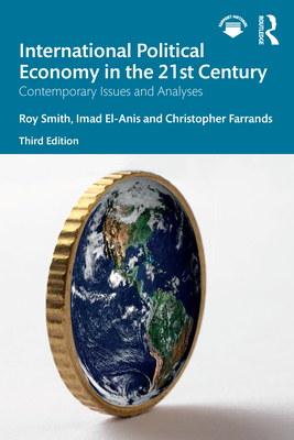 International Political Economy in the 21st Century: Contemporary Issues and Analyses - Smith, Roy, and El-Anis, Imad, and Farrands, Christopher
