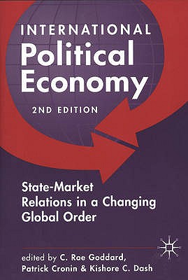 International Political Economy: Readings on State-Market Relations in the Changing Global Order - Goddard, C. Roe (Editor), and Cronin, Patrick (Editor), and Dash, Kishore C. (Editor)