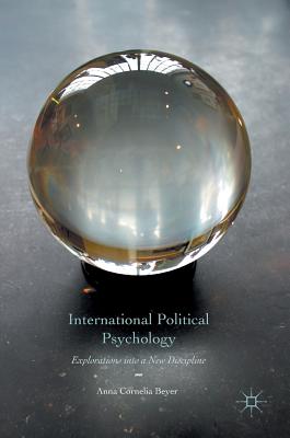 International Political Psychology: Explorations Into a New Discipline - Beyer, Anna Cornelia
