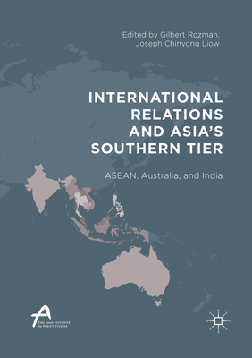International Relations and Asia's Southern Tier: ASEAN, Australia, and India - Rozman, Gilbert (Editor), and Liow, Joseph Chinyong (Editor)
