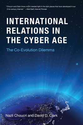 International Relations in the Cyber Age: The Co-Evolution Dilemma - Choucri, Nazli, and Clark, David D