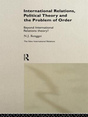 International Relations, Political Theory and the Problem of Order: Beyond International Relations Theory? - Rengger, N J