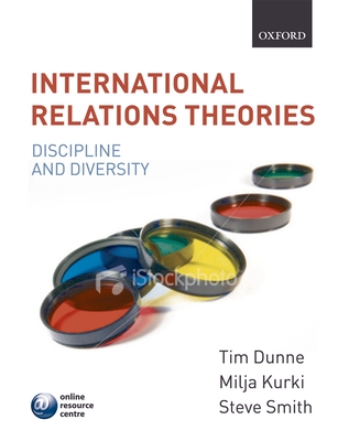 International Relations Theories: Discipline and Diversity - Dunne, Tim (Editor), and Kurki, Milya (Editor), and Smith, Steve (Editor)