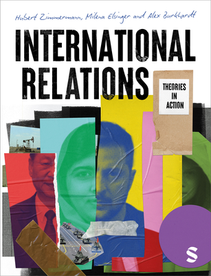 International Relations: Theories in Action - Zimmermann, Hubert, and Elsinger, Milena, and Burkhardt, Alex