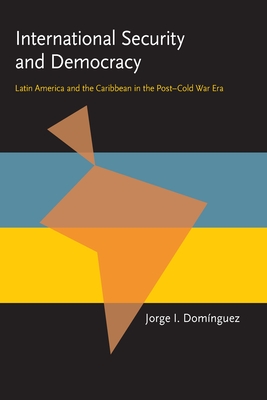 International Security and Democracy: Latin America and the Caribbean in the Post-Cold War Era - Dominguez, Jorge I (Editor)