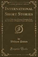 International Short Stories: A New Collection of Famous Examples from the Literatures of England, France and America (Classic Reprint)