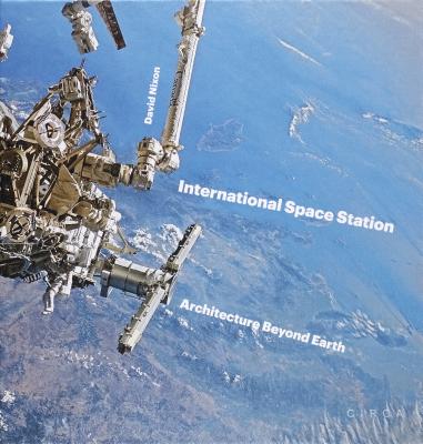 International Space Station: Architecture Beyond Earth - Nixon, David