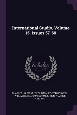 International Studio, Volume 15, Issues 57-60 - Holme, Charles, and Eglinton, Guy, and Boswell, Peyton