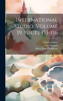 International Studio, Volume 39, Issues 153-156 - Holme, Charles, and Eglinton, Guy, and Boswell, Peyton