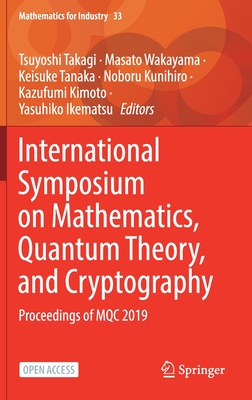 International Symposium on Mathematics, Quantum Theory, and Cryptography: Proceedings of Mqc 2019 - Takagi, Tsuyoshi (Editor), and Wakayama, Masato (Editor), and Tanaka, Keisuke (Editor)