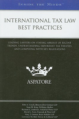 International Tax Law Best Practices: Leading Lawyers on Staying Abreast of Recent Trends, Understanding Important Tax Treaties, and Complying with Key Regulations - Aspatore Books (Creator)