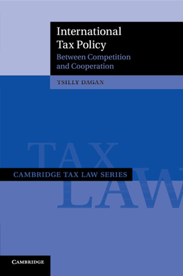 International Tax Policy: Between Competition and Cooperation - Dagan, Tsilly