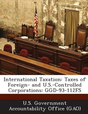 International Taxation: Taxes of Foreign- And U.S.-Controlled Corporations: Ggd-93-112fs - U S Government Accountability Office ( (Creator)