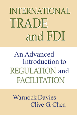 International Trade and FDI: An Advanced Introduction to Regulation and Facilitation - Davies, Warnock, and Chen, Clive