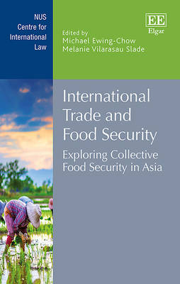 International Trade and Food Security: Exploring Collective Food Security in Asia - Ewing-Chow, Michael (Editor), and Vilarasau Slade, Melanie (Editor)