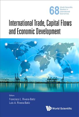 International Trade, Capital Flows and Economic Development - Rivera-Batiz, Francisco (Editor), and Rivera-Batiz, Luis (Editor)