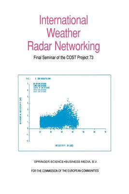 International Weather Radar Networking: Final Seminar of the Cost Project 73 - Collier, C G (Editor)